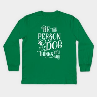 Be The Person Your Dog Thinks You Are - White Ink Kids Long Sleeve T-Shirt